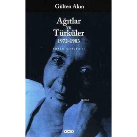 AĞITLAR VE TÜRKÜLER 1972-1983 TOPLU ŞİİRLER II - GÜLTEN AKIN