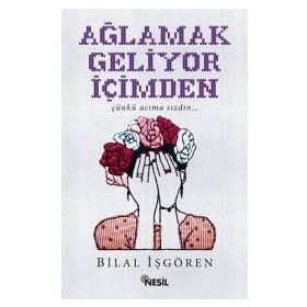 Ağlamak Geliyor İçimden - Bilal İşgören