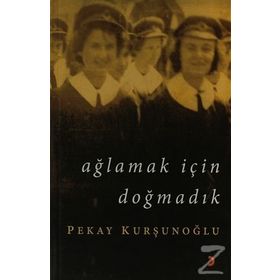 AĞLAMAK İÇİN DOĞMADIK - PEKAY KURŞUNOĞLU