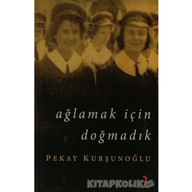 AĞLAMAK İÇİN DOĞMADIK - PEKAY KURŞUNOĞLU