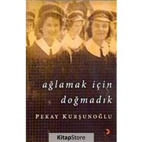 AĞLAMAK İÇİN DOĞMADIK - PEKAY KURŞUNOĞLU