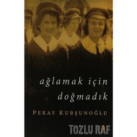 AĞLAMAK İÇİN DOĞMADIK - PEKAY KURŞUNOĞLU