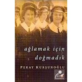 AĞLAMAK İÇİN DOĞMADIK - PEKAY KURŞUNOĞLU