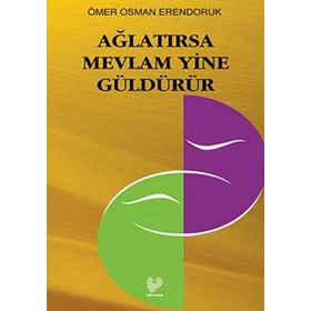 AĞLATIRSA MEVLÂM YINE GÜLDÜRÜR - ÖMER OSMAN ERENDORUK