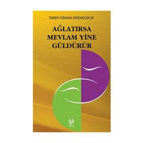 AĞLATIRSA MEVLÂM YINE GÜLDÜRÜR - ÖMER OSMAN ERENDORUK