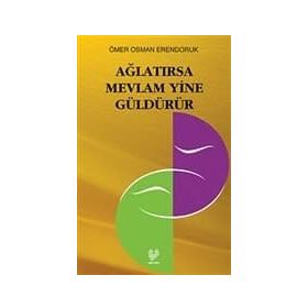 AĞLATIRSA MEVLÂM YINE GÜLDÜRÜR - ÖMER OSMAN ERENDORUK