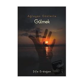 Ağlayan Gözlerle Gülmek - Şifa Erdoğan