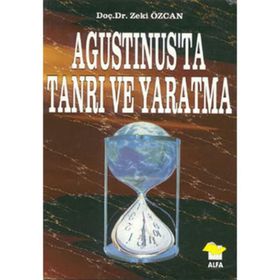 AGUSTINUS'TA TANRI VE YARATMA - ZEKI ÖZCAN