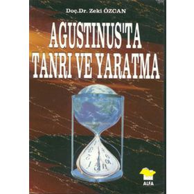 AGUSTINUS'TA TANRI VE YARATMA - ZEKI ÖZCAN