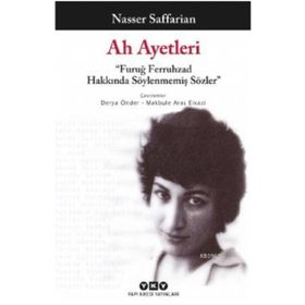 Ah Ayetleri - Furuğ Ferruhzad Hakkında Söylenmemiş Sözler / Nasser Saffarian / Yapı Kredi Yayınları