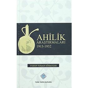 Ahilik Araştırmaları 1913-1932 - Yusuf Turan Günaydın