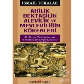 Ahilik Bektaşilik Alevilik Ve Mevleviliğin Kökenleri - İsmail Tokalık