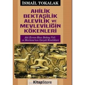 Ahilik Bektaşilik Alevilik Ve Mevleviliğin Kökenleri - İsmail Tokalık