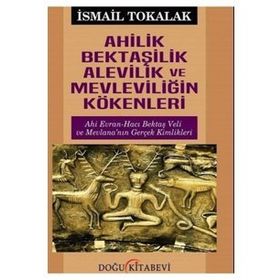 Ahilik Bektaşilik Alevilik Ve Mevleviliğin Kökenleri - İsmail Tokalık