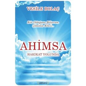 Ahimsa - Hakikat Yolunda - Vesile Bolaç
