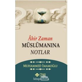 Ahir Zaman Müslümanına Notlar - Muhammed İmamoğlu