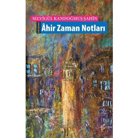 Ahir Zaman Notları - Selvigül Kandoğmuş Şahin