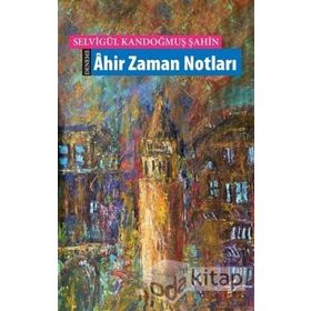 Ahir Zaman Notları - Selvigül Kandoğmuş Şahin