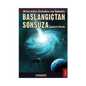AHIRETIN İMKANI VE İSBATI BAŞLANGIÇTAN SONSUZA - SAADETTIN MERDIN