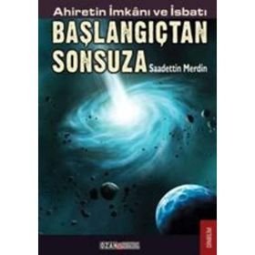AHIRETIN İMKANI VE İSBATI BAŞLANGIÇTAN SONSUZA - SAADETTIN MERDIN