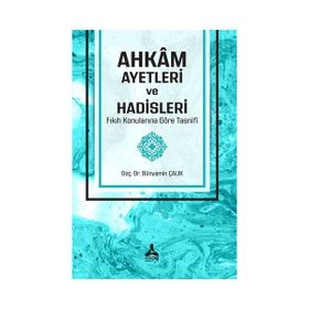 Ahkam Ayetleri ve Hadisleri Fıkıh Konularına Göre Tasnifi - Bünyamin Çalık