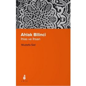 Ahlak Bilinci İhsan Ve İnsan - Mustafa Siel