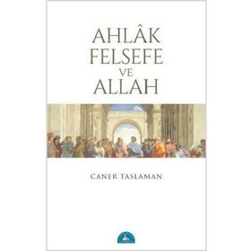 Ahlak Felsefe ve Allah - Caner Taslaman