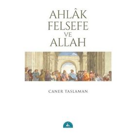 Ahlak Felsefe ve Allah - Caner Taslaman
