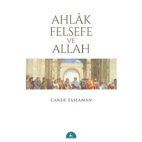 Ahlak Felsefe ve Allah - Caner Taslaman