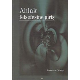 AHLAK FELSEFESINE GİRİŞ - LOKMAN ÇİLİNGİR