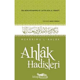 AHLAK HADISLERI MEKÂRIMUL-AHLAK - EBÛ BEKR MUHAMMED B. CÂFER B. MUHAMMED B. SEHL EL-HARÂITI