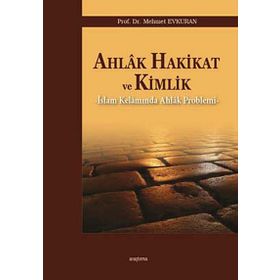 AHLAK HAKIKAT VE KIMLIK İSLAM KELAMINDA AHLAK PROBLEMI - MEHMET EVKURAN