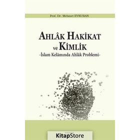 AHLAK HAKIKAT VE KIMLIK İSLAM KELAMINDA AHLAK PROBLEMI - MEHMET EVKURAN