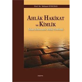 AHLAK HAKIKAT VE KIMLIK İSLAM KELAMINDA AHLAK PROBLEMI - MEHMET EVKURAN