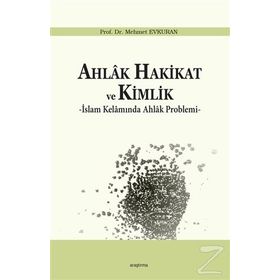 AHLAK HAKIKAT VE KIMLIK İSLAM KELAMINDA AHLAK PROBLEMI - MEHMET EVKURAN