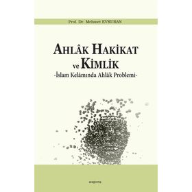 AHLAK HAKIKAT VE KIMLIK İSLAM KELAMINDA AHLAK PROBLEMI - MEHMET EVKURAN