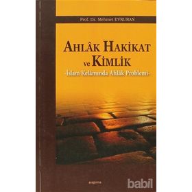 AHLAK HAKIKAT VE KIMLIK İSLAM KELAMINDA AHLAK PROBLEMI - MEHMET EVKURAN