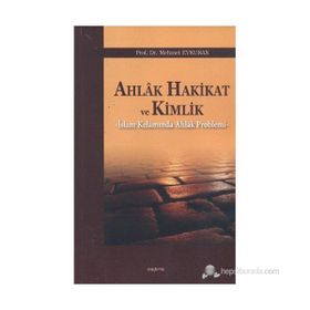 AHLAK HAKIKAT VE KIMLIK İSLAM KELAMINDA AHLAK PROBLEMI - MEHMET EVKURAN
