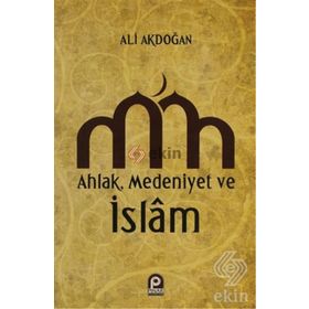 AHLAK MEDENIYET VE ISLAM - ALI AKDOĞAN