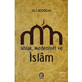 AHLAK MEDENIYET VE ISLAM - ALI AKDOĞAN