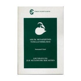 Ahlak Metafiziğinin Temellendirilmesi - Immanuel Kant