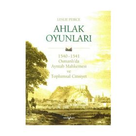 AHLAK OYUNLARI 1540 - 1541 OSMANLI'DA AYNTAB MAHKEMESI VE TOPLUMSAL CINSIYET - LESLIE P. PEIRCE
