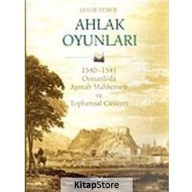 AHLAK OYUNLARI 1540 - 1541 OSMANLI'DA AYNTAB MAHKEMESI VE TOPLUMSAL CINSIYET - LESLIE P. PEIRCE