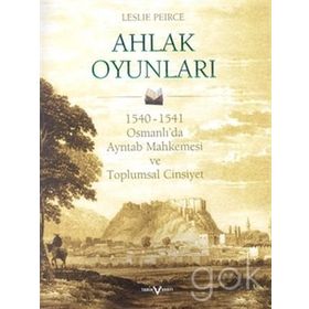 AHLAK OYUNLARI 1540 - 1541 OSMANLI'DA AYNTAB MAHKEMESI VE TOPLUMSAL CINSIYET - LESLIE P. PEIRCE