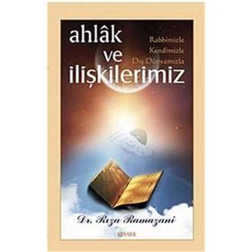 Ahlak ve Rabbimizle, Kendimizle, Dış Dünyamızla İlişkilerimiz - Rıza Ramazani