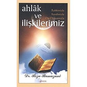 Ahlak ve Rabbimizle, Kendimizle, Dış Dünyamızla İlişkilerimiz - Rıza Ramazani