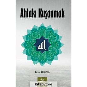Ahlakı Kuşanmak - Enver Gökkaya