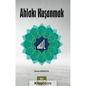 Ahlakı Kuşanmak - Enver Gökkaya