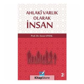 Ahlaki Varlık Olarak İnsan - Enver Uysal