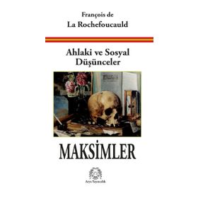 Ahlaki ve Sosyal Düşünceler Maksimler - François de La Rochefoucauld
